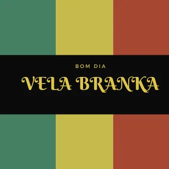 BOM DIA by VELA BRANKA