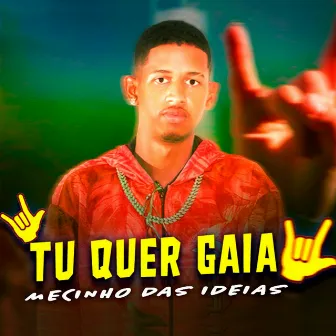 Tu Quer Gaia by Mecinho das Ideias