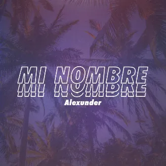 Mi Nombre by Alexunder