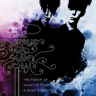 The Power of Negative Thinking: B-Sides and Rarities by The Jesus and Mary Chain