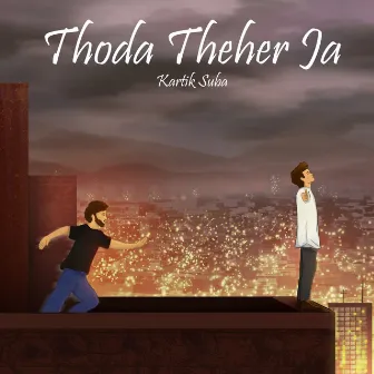 Thoda Theher Ja by Kartik Suba