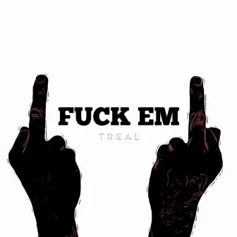 Fuck Em by Treal