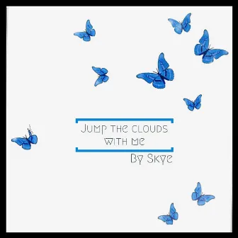 Jump the Clouds with Me by Skye