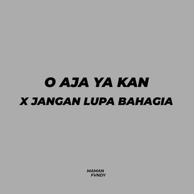 O Aja Ya Kan X Jangan Lupa Bahagia