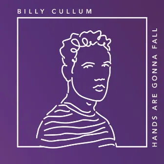 Hands Are Gonna Fall by Billy Cullum