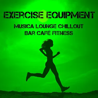 Exercise Equipment - Musica Lounge Chillout Bar Café Fitness Motivazionale per Palestra a Casa Scheda Allenamento by Sport Music Fitness Personal Trainer