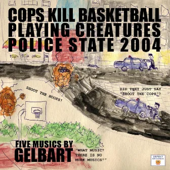 Cops Kill Basketball Playing Creatures Police State 2004 by Gelbart