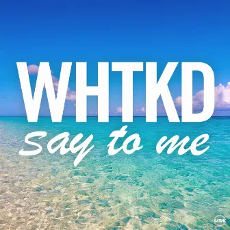 Say To Me by WHTKD