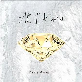 All I Know by Ezzy Gwapo