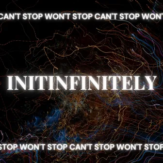 INITINFINITELY by Can't Stop Won't Stop