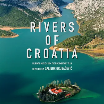 Rivers of Croatia (Original Music from the Documentary Film) by Dalibor Grubacevic