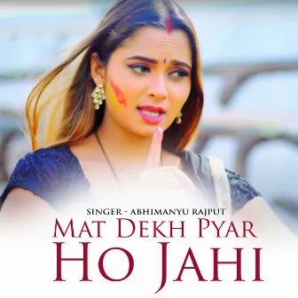 Mat Dekh Pyar Ho Jahi by Abhimanyu Rajput