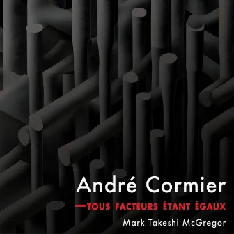 André Cormier: —tous Facteurs Étant Égaux by Mark Takeshi McGregor