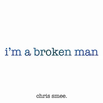 I'm A Broken Man by Chris Smee