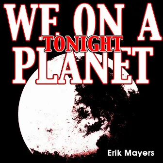 We On a Planet Tonight by Erik Mayers