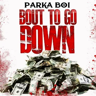 Bout To Go Down by Parka Boi