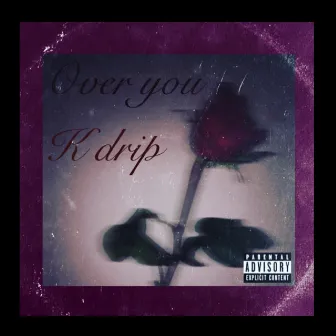 Over you by K Drip