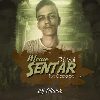 Meme Cê Vai Sentar na Cabeça by Dj Olliver