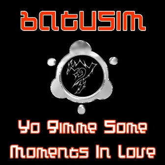 Yo Gimme Some Moments In Love EP by Batusim