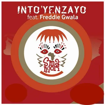 Into' Yenzayo (feat. Freddie Gwala) by Smangori