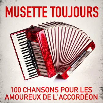 Musette toujours: 100 chansons pour les amoureux de l'accordéon by Musette