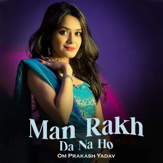 Man Rakh Da Na Ho by Om Prakash Yadav