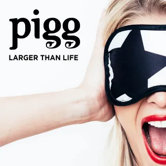 Larger Than Life by Pigg