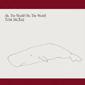 Ah, the World! Oh, the World! by Tom McRae