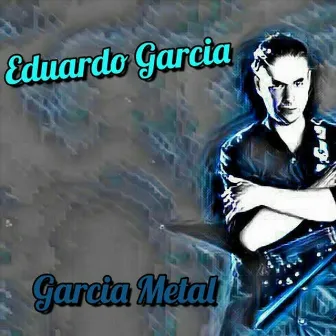 Garcia Metal by Eduardo Garcia