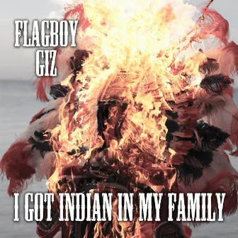 I Got Indian In My Family by Flagboy Giz