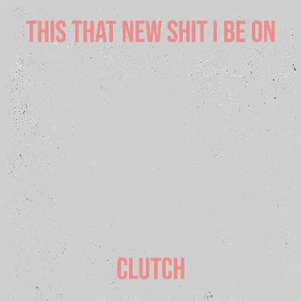 This That New Shit I Be On by Clutch