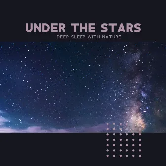 Under the Stars: Beautiful Music for Deep Sleep with Nature Soundscapes, Stress Relief, Calm Mind and Relaxation by Deep Aura Meditation Ambient