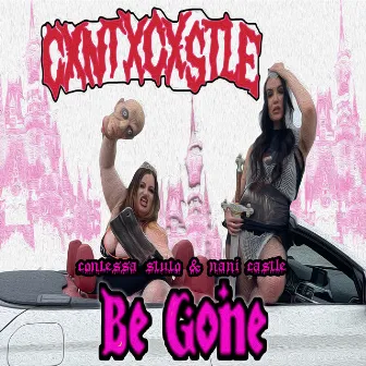 Be Gone by CXNTXCXSTLE