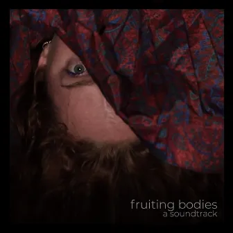 Fruiting Bodies (A Soundtrack) by Geordie Little