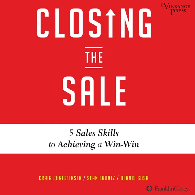 Chapter 17 - Closing the Sale - 5 Sales Skills for Achieving Win-Win Outcomes and Customer Success