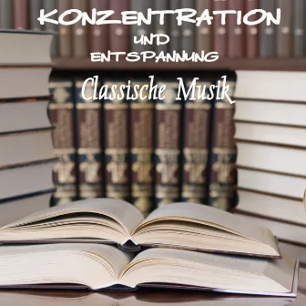 Konzentration und Entspannung Klassische Music und Entspannungsmusik für Exam Study Aufmerksamkeit, Entspannung, Meditation, Steigerung der Aufmerksamkeit Lernen für die Prüfung by Unknown Artist