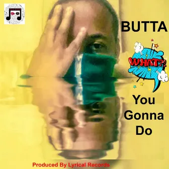 What You Gonna Do by Butta