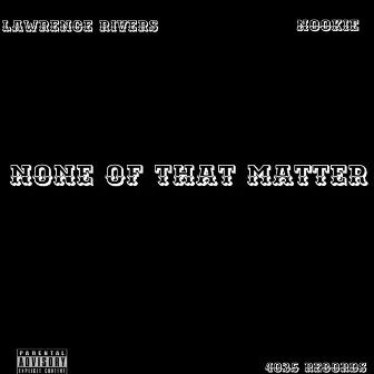 None of That Matter by Lawrence Rivers