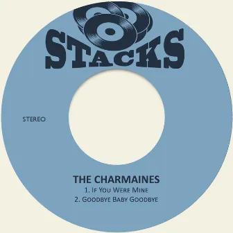 If You Were Mine / Goodbye Baby Goodbye by The Charmaines