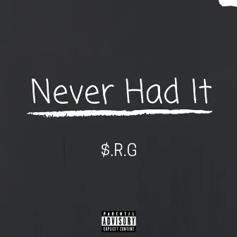 Never Had It by $.R.G