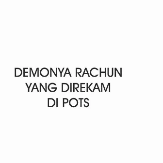 Demonya Rachun Yang Direkam Di Pots by Rachun