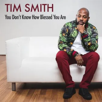 You Don't Know How Blessed You Are by Tim Smith