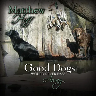 Good Dogs Would Never Pass Away by Matthew Huff