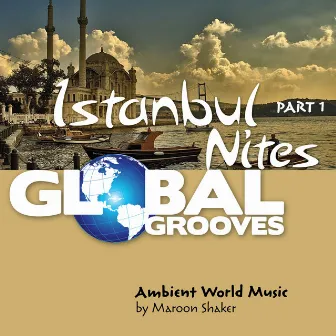 Global Grooves - Istanbul Nites, Pt. 1 by Maroon Shaker