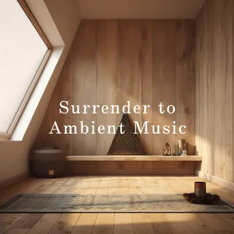 Surrender to Ambient Music by Dream House