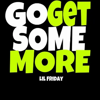 Go Get Some More by Lil Friday