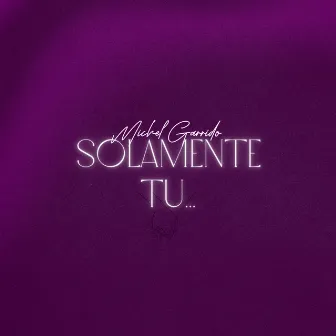 Solamente Tu by Michel Garrido