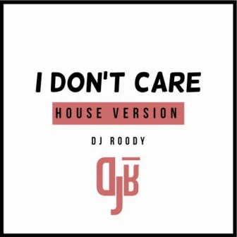 I Don't Care (House Version) by DJ Roody