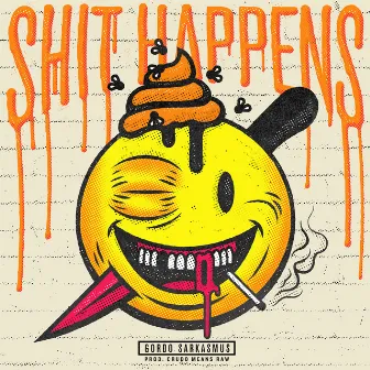 Shit Happens by Gordo Sarkasmus