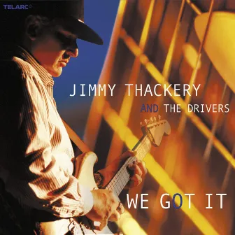 We Got It by Jimmy Thackery And The Drivers